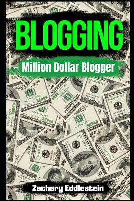 Blogging: Million Dollar Blogger (Blogging for Profit)
