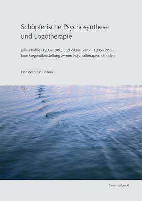 Schöpferische Psychosynthese Und Logotherapie: Julius Bahle (1903-1986) Und Viktor Frankl (1905-1997): Eine Gegenüberstellung Zweier Psychotherapiemethoden (Zeitpunkt Musik) (German Edition)