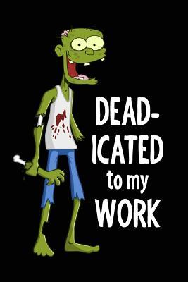 DEAD-icated To My Work: Funny Journal for Workaholics