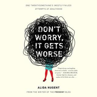 Don't Worry, It Gets Worse Lib/E: One Twentysomething's (Mostly Failed) Attempts at Adulthood