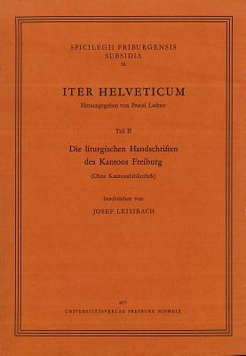 Iter Helveticum: Die Liturgischen Handschriften Des Kantons Freiburg (Spicilegium Friburgense) (German Edition)