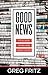 Good News by Greg Fritz