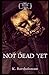 Not Dead Yet: A Zombie Apocalypse Series - Book 2