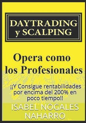 DAYTRADING y SCALPING: Opera como los profesionales y consigue rentabilidades hasta 200% en poco tiempo (Spanish Edition)
