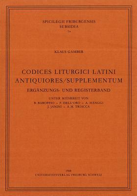 Codices Liturgici Latini Antiquiores/Supplementum: Erganzungs- Und Registerband (Spicilegium Friburgense)