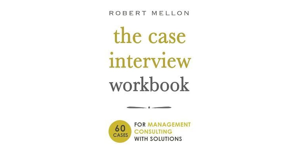 The Case Interview Workbook 60 Case Questions for Management