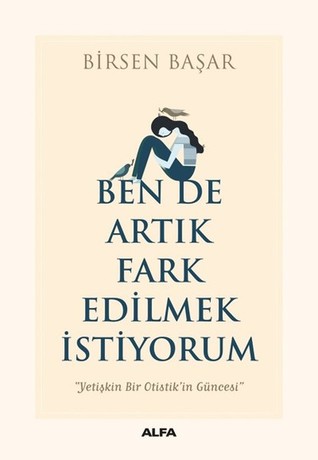 Ben de Artık Fark Edilmek İstiyorum: Yetişkin Bir Otistik'in Güncesi (Paperback)