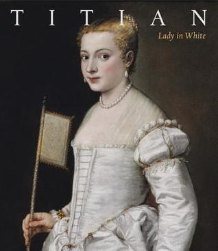 Titian: Lady in White (Das Restaurierte Meisterwerk)