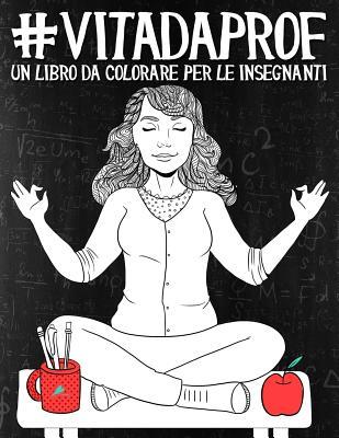 Vita da Prof: Un libro da colorare per le insegnanti (Italian Edition)