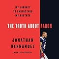 The Truth About Aaron: My Journey to Understand My Brother 
