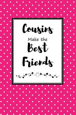 Cousins Make the Best Friends: Cousin Journal for Your Favorite Relative and Sister-In-Crime