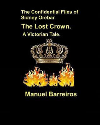 The Confidential Files of Sidney Orebar.The Lost Crown.: A Victorian Tale