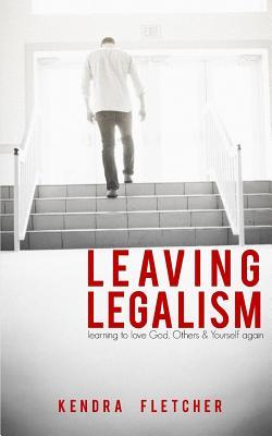 Leaving Legalism: Learning to Love God, Others, and Yourself Again (Paperback)