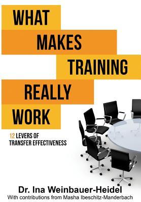 What Makes Training Really Work: 12 Levers Of Transfer Effectiveness (Paperback)