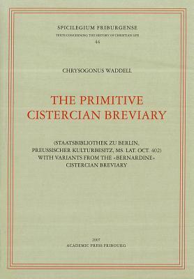 The Primitive Cistercian Breviary: (Staatsbibliothek Zu Berlin, Preussischer Kulturbesitz, Ms. Lat. Oct. 402) with Variants Form the 'Bernardine' Cistercian Breviary (Spicilegium Friburgense)