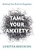 Tame Your Anxiety: Rewiring...