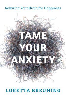 Tame Your Anxiety: Rewiring Your Brain for Happiness (Paperback)