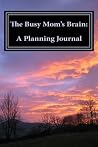 The Busy Mom's Brain: A Planning Journal