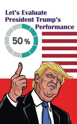 Let's Evaluate President Donald Trump's Performance: This Journal Notebook Let You Evaluate and Appraise President Donald Trump's Perfromance