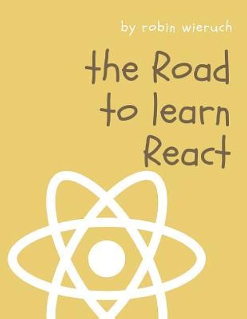 The Road to React: Your journey to master plain yet pragmatic React.js