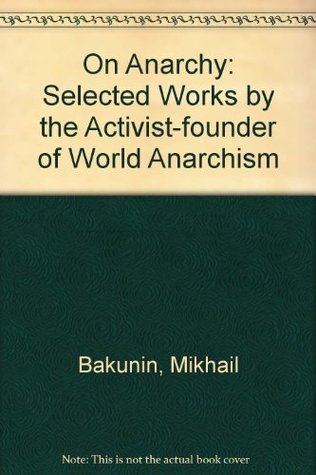 On Anarchy: Selected Works by the Activist-founder of World Anarchism