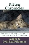 Kitten Chronicles: A Memoir of My First Year Living with a Teacher (Jasper's Journey: Memoir of a Teacher's House Cat)