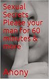 Sexual Secrets Please your man for 60 minutes & more by Anony