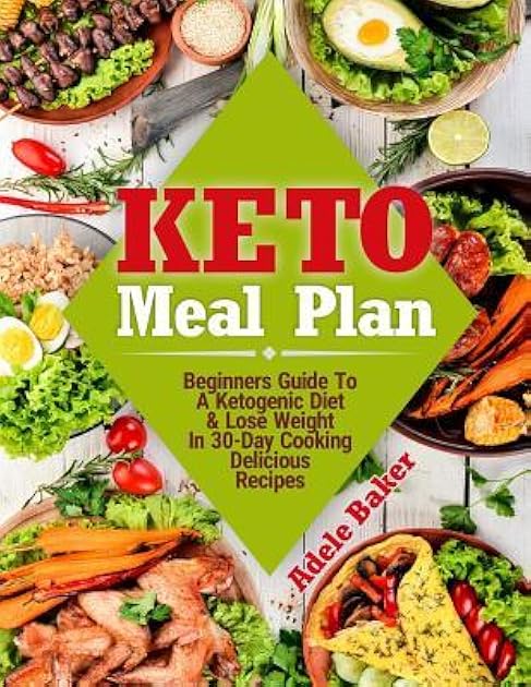 Keto Meal Plan: Beginners Guide To A Ketogenic Diet & Lose Weight In 30-Day Cooking Delicious Recipes