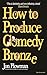 How to Produce Comedy Bronze
