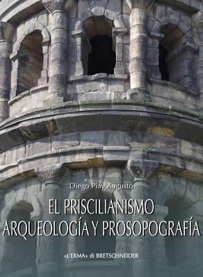 El priscilianismo Arqueologia y prosopografia: Estudio De Un Movimiento Aristocratico En La Gallaecia Tardorromana (Studia Archaeologica, 222) (Spanish Edition)