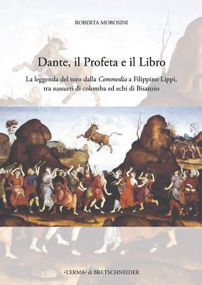 Dante, Il Profeta E Il Libro: La Leggenda Del Toro Dalla Commedia a Filippino Lippi, Tra Sussurri Di Colomba Ed Echi Di Bisanzio (Circolarita ... circularities, 1) (Italian Edition)
