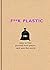 F**k Plastic: 101 ways to f...