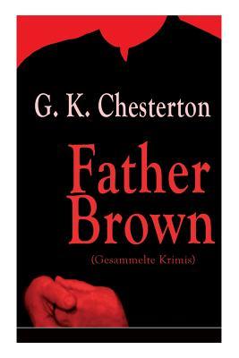 Father Brown (Gesammelte Krimis) - Vollst�ndige Deutsche Ausgaben