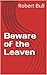Beware of the Leaven