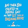 And Then God Created the Middle East and Said ‘Let There Be B... by Karl reMarks