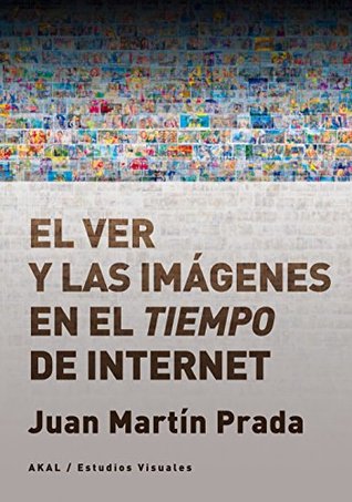 El ver y las imágenes en el tiempo de Internet (Estudios visuales nº 13) (Spanish Edition)