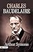 Charles Baudelaire by Arthur Symons: The Poet of the Senses: Exploring Charles Baudelaire's Enigmatic World