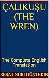 Book cover for Çalikuşu (the Wren): The Complete English Translation