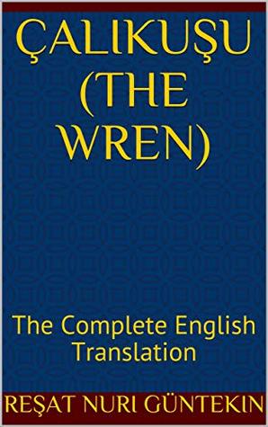 Çalikuşu (the Wren): The Complete English Translation