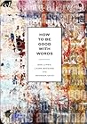 How to Be Good with Words How to Be Good with Words