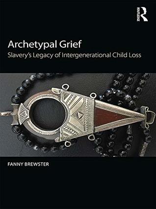 Archetypal Grief: Slavery’s Legacy of Intergenerational Child Loss (Kindle Edition)