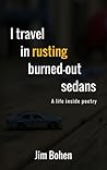 I Travel in Rusting Burned-Out Sedans by Jim Bohen