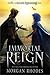 Immortal Reign by Morgan Rhodes Immortal Reign by Morgan Rhodes