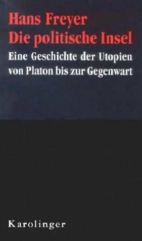 Die politische Insel: Eine Geschichte der Utopien von Platon bis zur Gegenwart