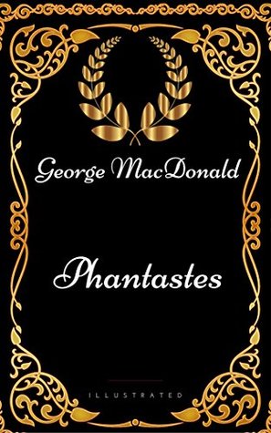 Phantastes : By George MacDonald - Illustrated