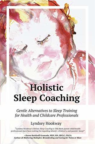 Holistic Sleep Coaching: Gentle Alternatives to Sleep Training for Health and Childcare Professionals (Kindle Edition)