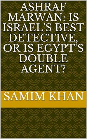 Ashraf Marwan: Is Israel's best detective, or is Egypt's double agent? (Kindle Edition)