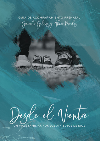 Desde El Vientre: Un Viaje Por Los Atributos De Dios (Spanish Edition)