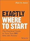 Exactly Where to Start by Phil M. Jones