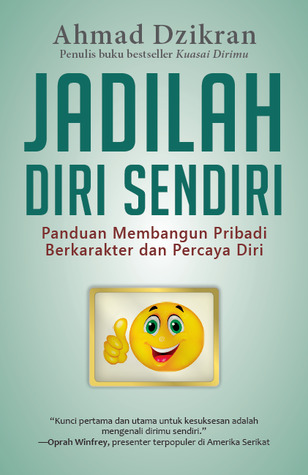 Jadilah Diri Sendiri - Panduan Membangun Pribadi Berkarakter dan Percaya Diri